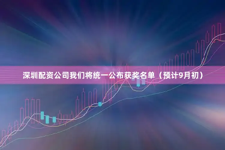 深圳配资公司我们将统一公布获奖名单（预计9月初）