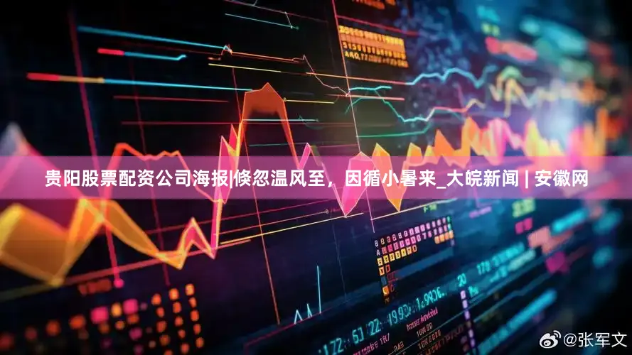 贵阳股票配资公司海报|倏忽温风至，因循小暑来_大皖新闻 | 安徽网