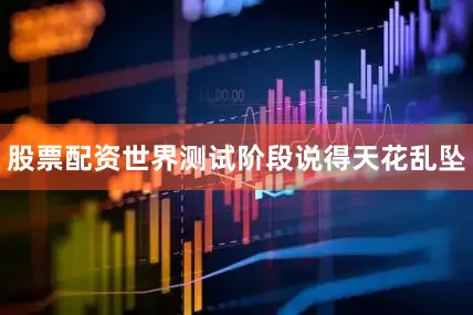 股票配资世界测试阶段说得天花乱坠