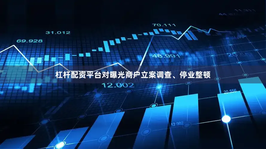 杠杆配资平台对曝光商户立案调查、停业整顿