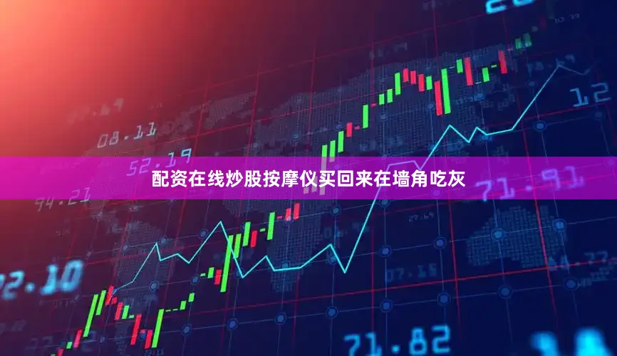 配资在线炒股按摩仪买回来在墙角吃灰