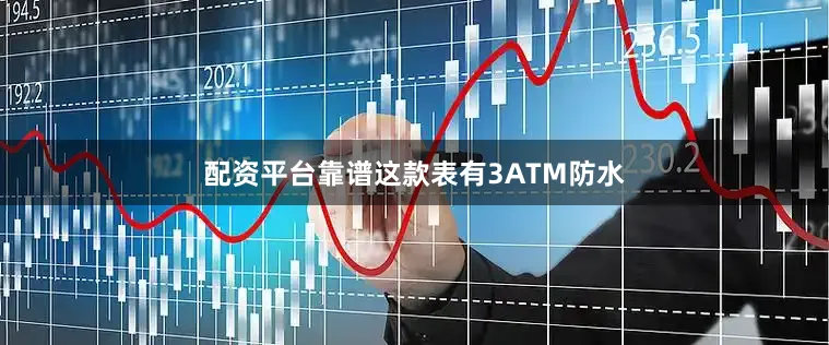 配资平台靠谱这款表有3ATM防水
