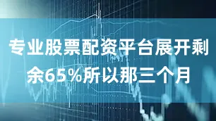 专业股票配资平台展开剩余65%所以那三个月