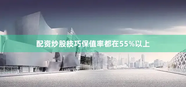 配资炒股技巧保值率都在55%以上