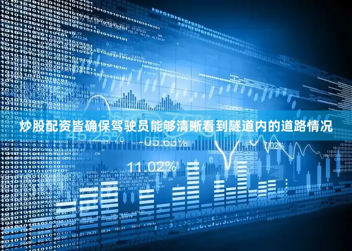 炒股配资皆确保驾驶员能够清晰看到隧道内的道路情况